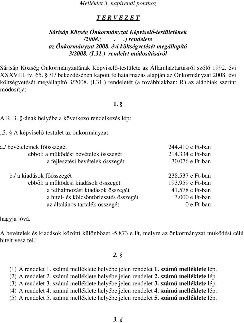 évi költségvetését megállapító 3/2008. (I.31.) rendeletét (a továbbiakban: R) az alábbiak szerint módosítja: 1. A R. 3. -ának helyébe a következı rendelkezés lép: 3.