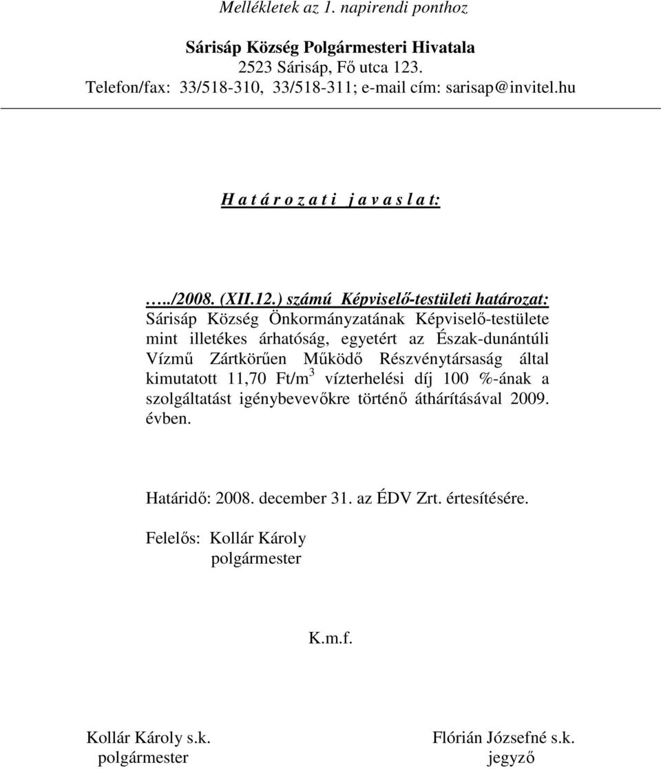 ) számú Képviselı-testületi határozat: Sárisáp Község Önkormányzatának Képviselı-testülete mint illetékes árhatóság, egyetért az Észak-dunántúli Vízmő Zártkörően Mőködı