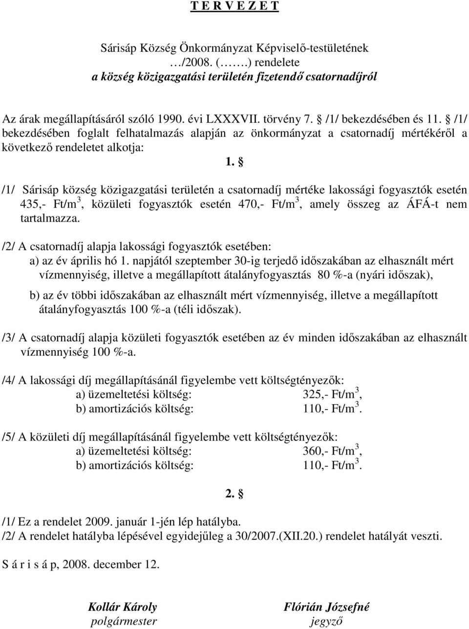 /1/ Sárisáp község közigazgatási területén a csatornadíj mértéke lakossági fogyasztók esetén 435,- Ft/m 3, közületi fogyasztók esetén 470,- Ft/m 3, amely összeg az ÁFÁ-t nem tartalmazza.