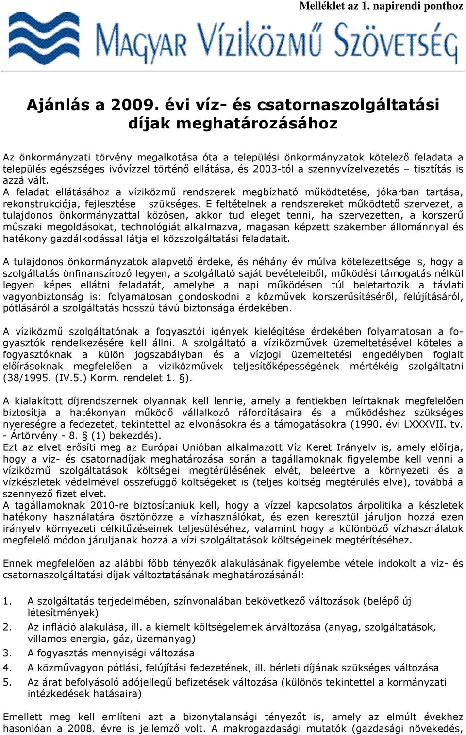 2003-tól a szennyvízelvezetés tisztítás is azzá vált. A feladat ellátásához a víziközmő rendszerek megbízható mőködtetése, jókarban tartása, rekonstrukciója, fejlesztése szükséges.