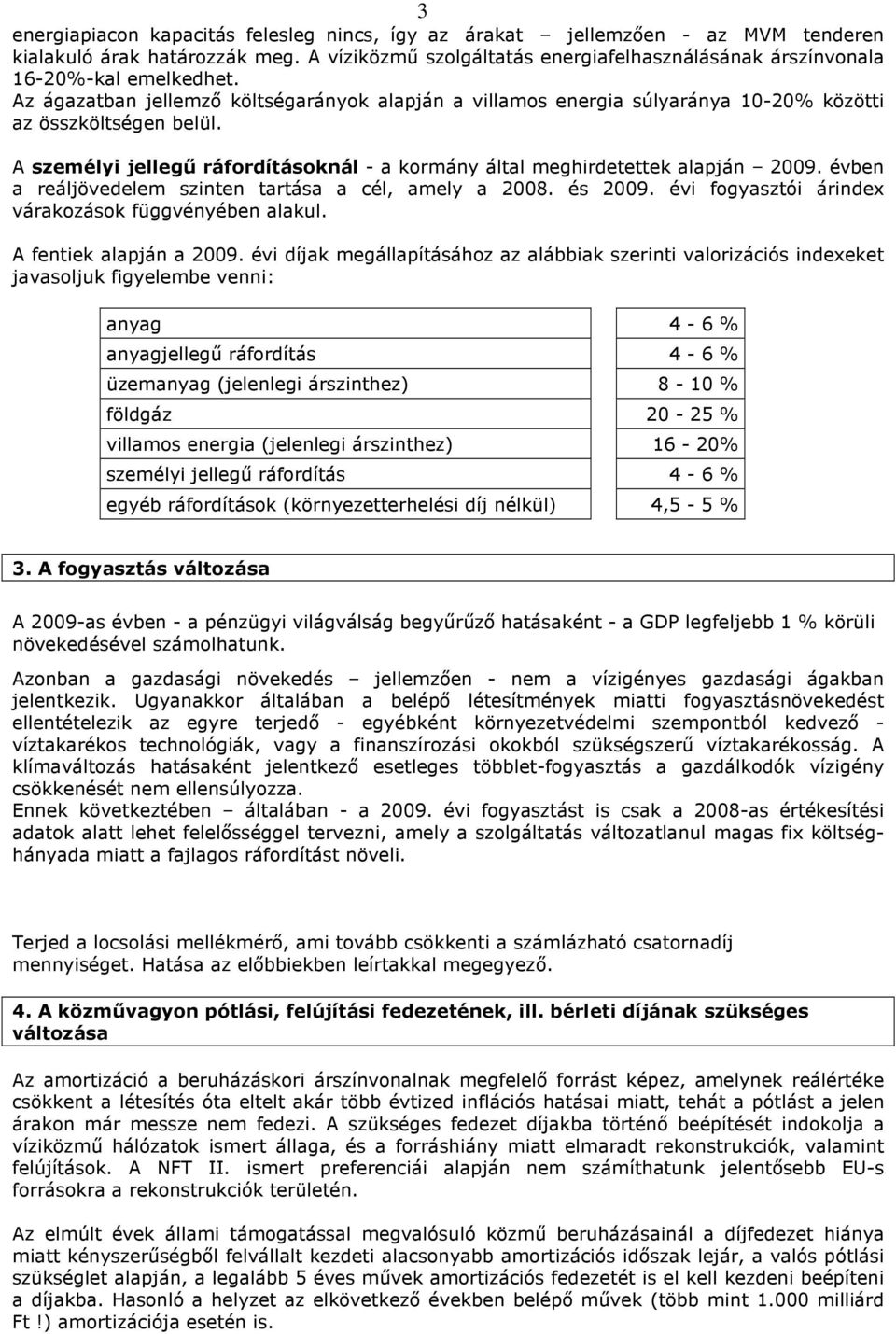 évben a reáljövedelem szinten tartása a cél, amely a 2008. és 2009. évi fogyasztói árindex várakozások függvényében alakul. A fentiek alapján a 2009.