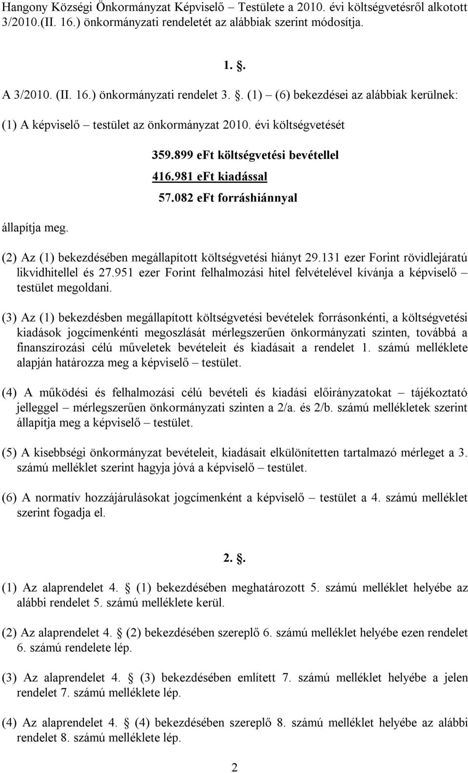 082 eft forráshiánnyal (2) Az (1) bekezdésében megállapított költségvetési hiányt 29.131 ezer Forint rövidlejáratú likvidhitellel és 27.