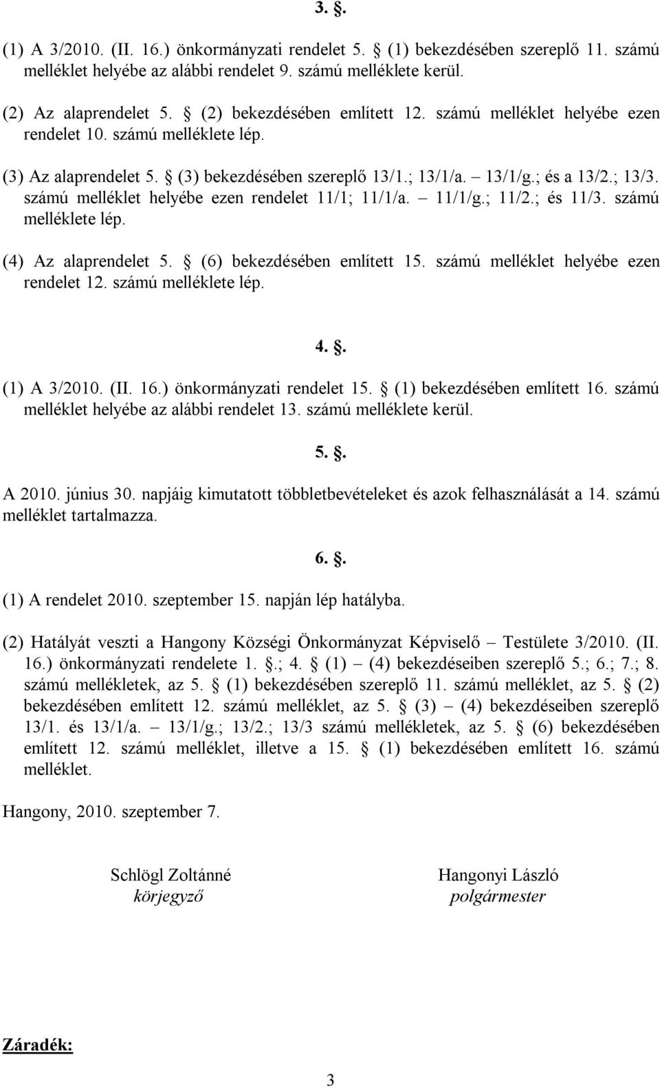 számú melléklet helyébe ezen rendelet 11/1; 11/1/a. 11/1/g.; 11/2.; és 11/3. számú melléklete lép. (4) Az alaprendelet 5. (6) bekezdésében említett 15. számú melléklet helyébe ezen rendelet 12.