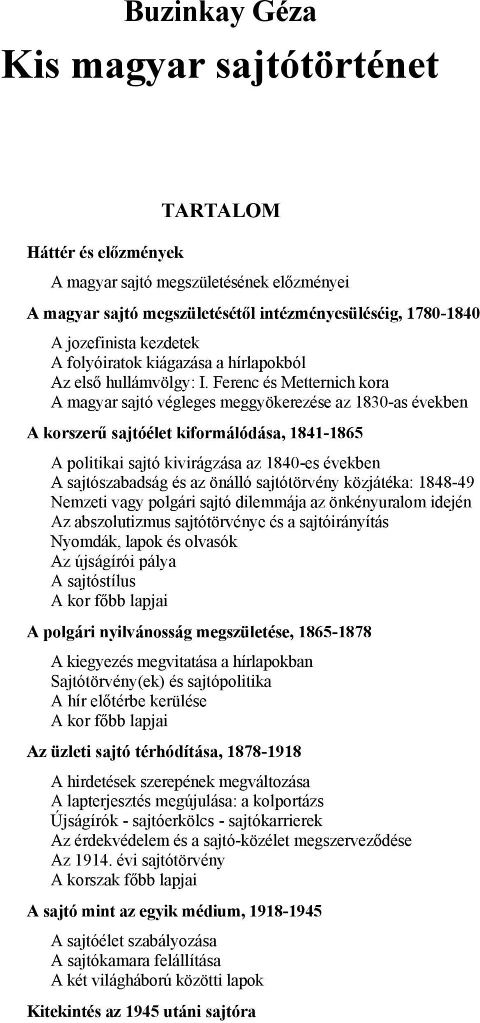 Ferenc és Metternich kora A magyar sajtó végleges meggyökerezése az 1830-as években A korszerű sajtóélet kiformálódása, 1841-1865 A politikai sajtó kivirágzása az 1840-es években A sajtószabadság és