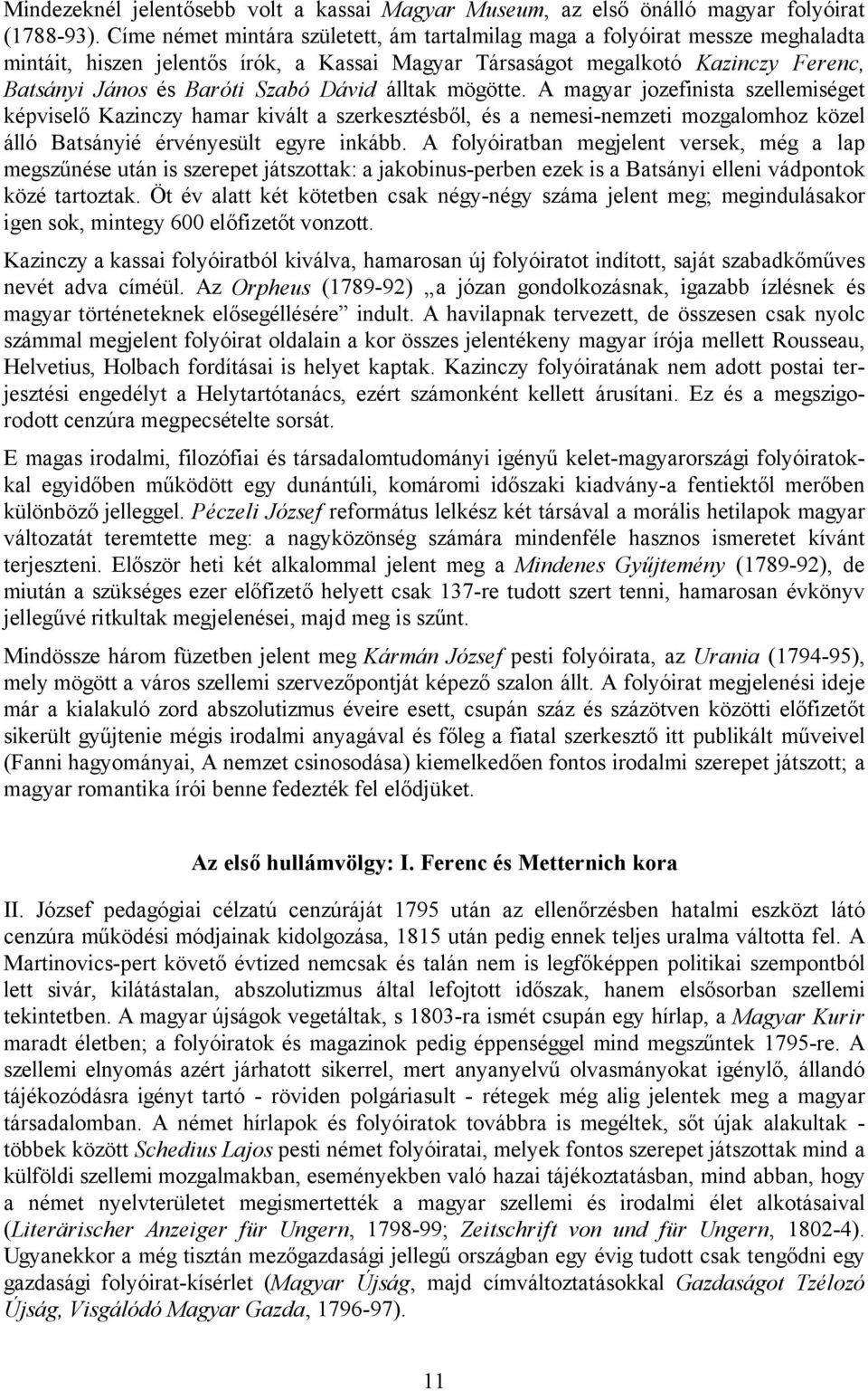 Dávid álltak mögötte. A magyar jozefinista szellemiséget képviselő Kazinczy hamar kivált a szerkesztésből, és a nemesi-nemzeti mozgalomhoz közel álló Batsányié érvényesült egyre inkább.