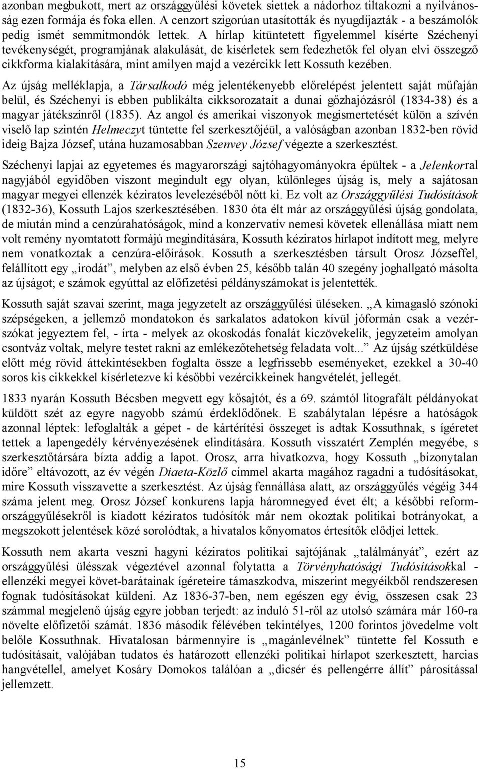 A hírlap kitüntetett figyelemmel kísérte Széchenyi tevékenységét, programjának alakulását, de kísérletek sem fedezhetők fel olyan elvi összegző cikkforma kialakítására, mint amilyen majd a vezércikk
