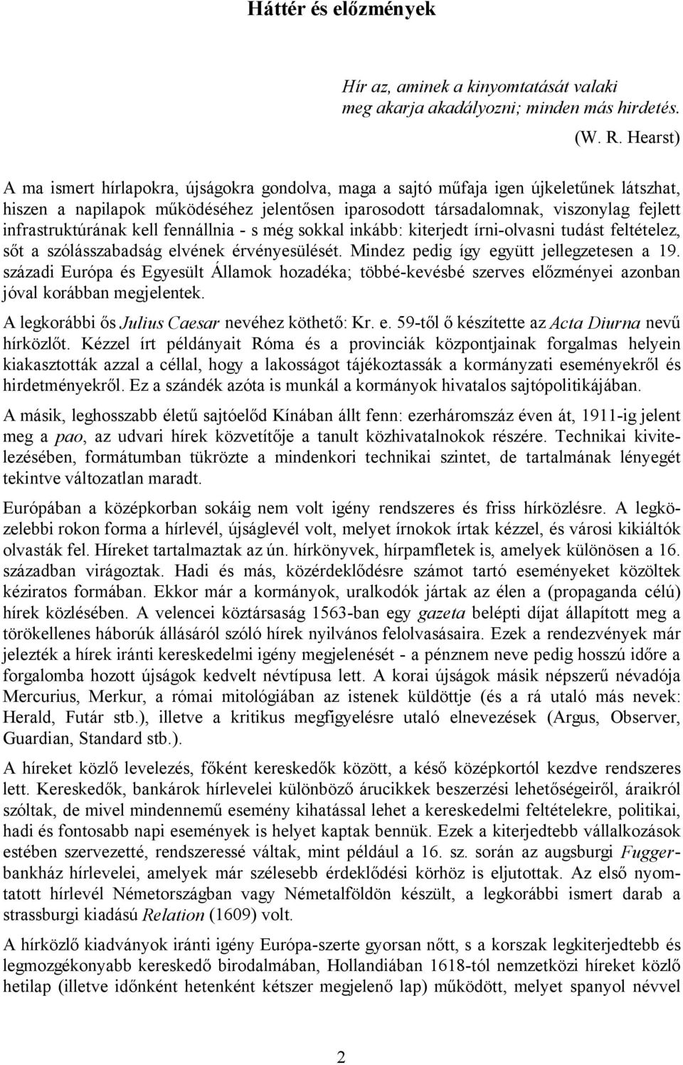 infrastruktúrának kell fennállnia - s még sokkal inkább: kiterjedt írni-olvasni tudást feltételez, sőt a szólásszabadság elvének érvényesülését. Mindez pedig így együtt jellegzetesen a 19.
