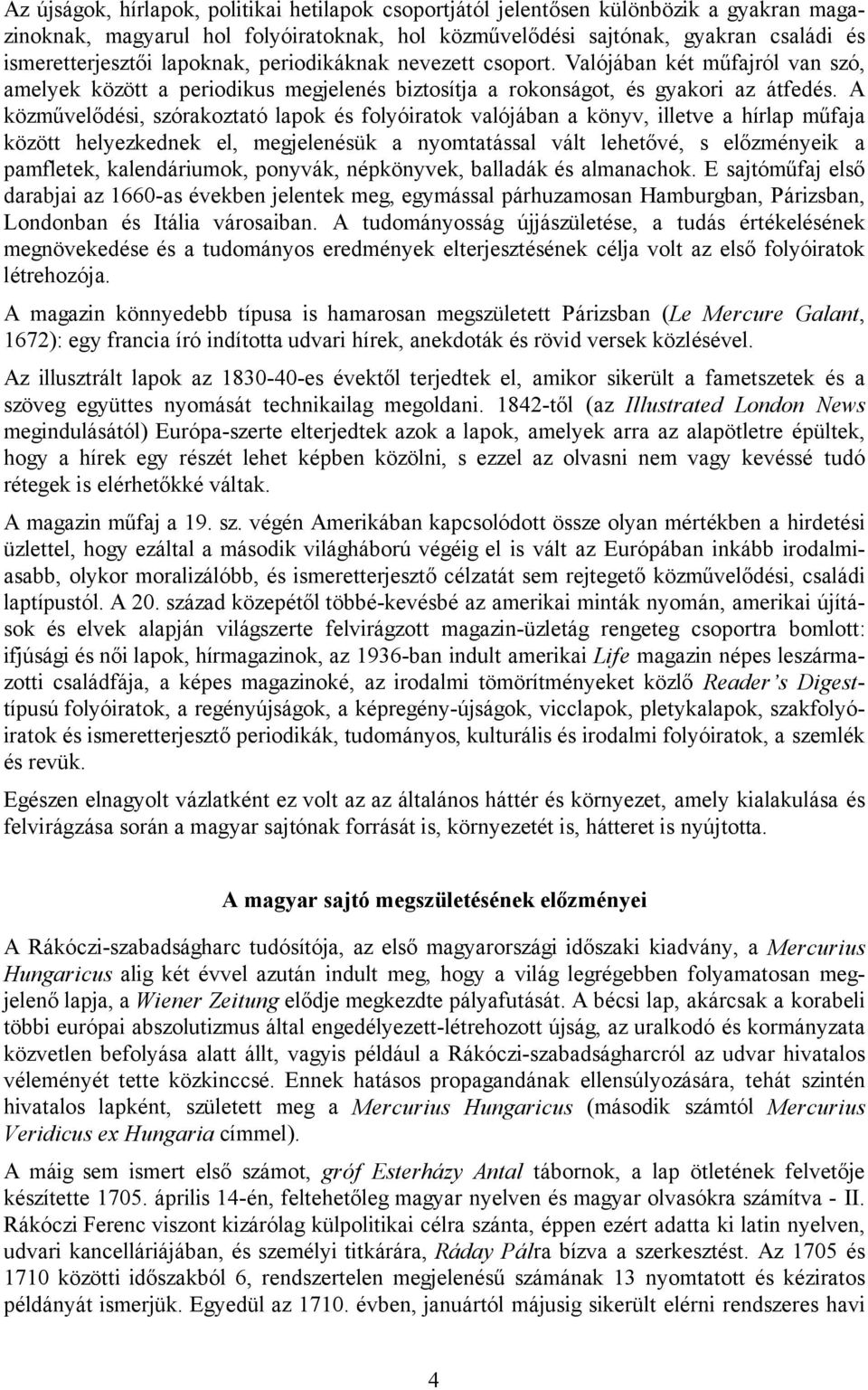 A közművelődési, szórakoztató lapok és folyóiratok valójában a könyv, illetve a hírlap műfaja között helyezkednek el, megjelenésük a nyomtatással vált lehetővé, s előzményeik a pamfletek,