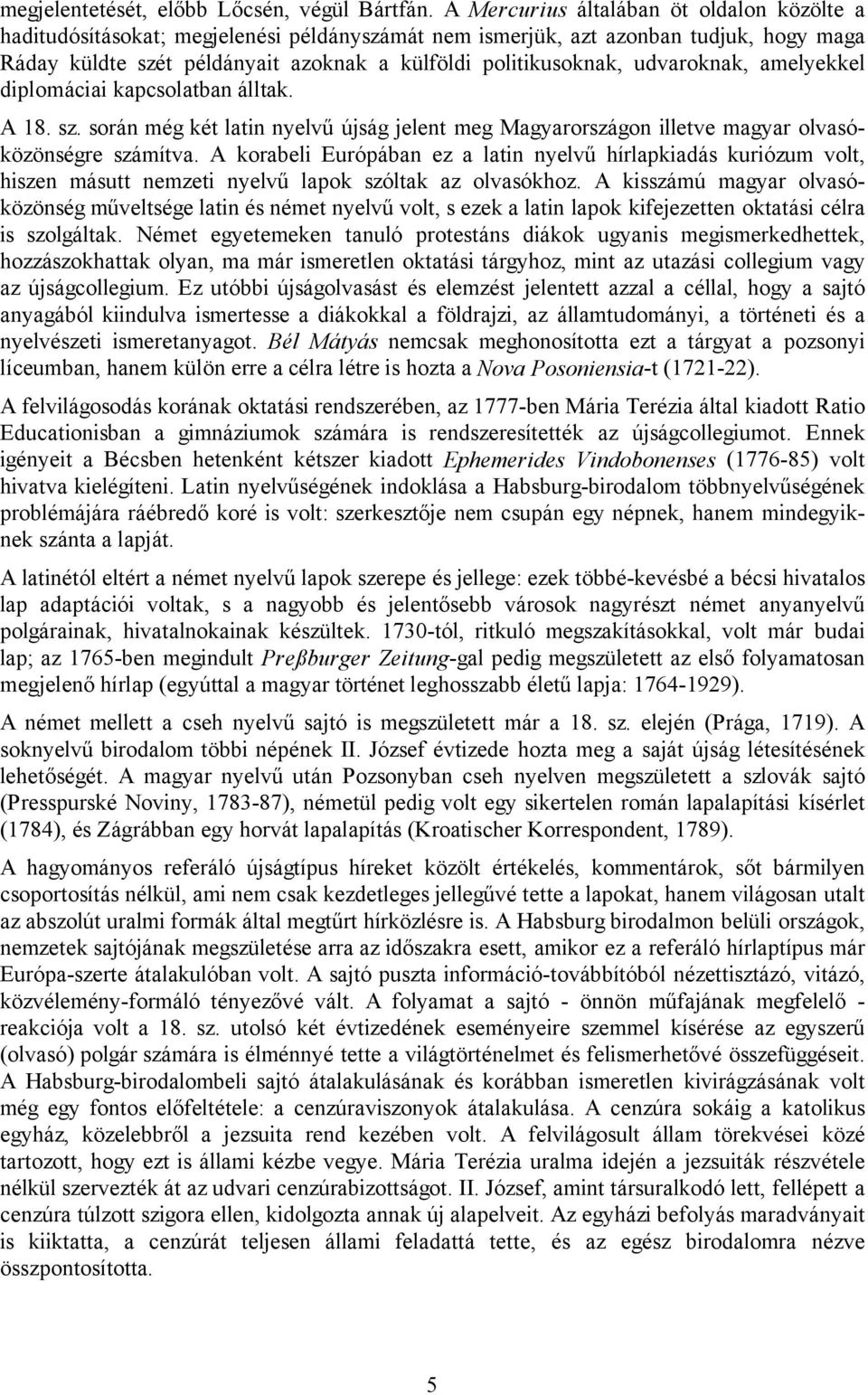 udvaroknak, amelyekkel diplomáciai kapcsolatban álltak. A 18. sz. során még két latin nyelvű újság jelent meg Magyarországon illetve magyar olvasóközönségre számítva.