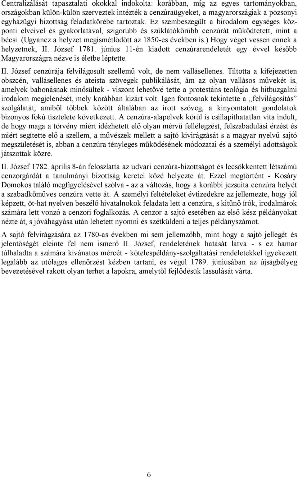 (Ugyanez a helyzet megismétlődött az 1850-es években is.) Hogy véget vessen ennek a helyzetnek, II. József 1781.