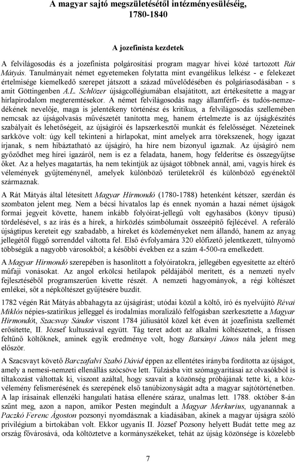 Schlözer újságcollégiumában elsajátított, azt értékesítette a magyar hírlapirodalom megteremtésekor.