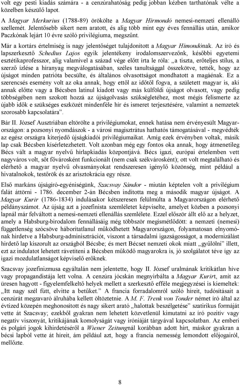 Jelentősebb sikert nem aratott, és alig több mint egy éves fennállás után, amikor Paczkónak lejárt 10 évre szóló privilégiuma, megszűnt.
