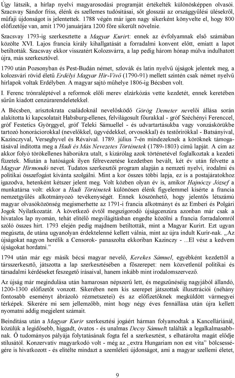 1788 végén már igen nagy sikerként könyvelte el, hogy 800 előfizetője van, amit 1790 januárjára 1200 főre sikerült növelnie.
