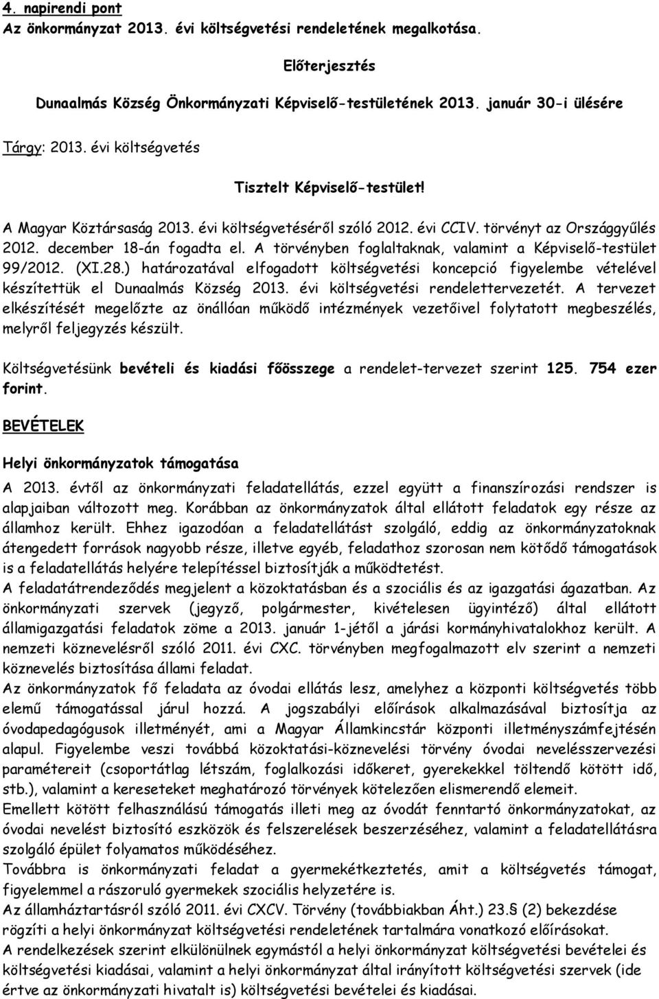 A törvényben foglaltaknak, valamint a Képviselő-testület 99/2012. (XI.28.) határozatával elfogadott költségvetési koncepció figyelembe vételével készítettük el Dunaalmás Község 2013.