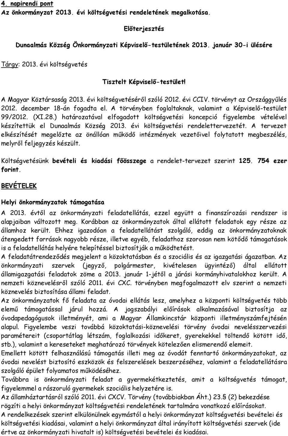 A törvényben foglaltaknak, valamint a Képviselő-testület 99/2012. (XI.28.) határozatával elfogadott költségvetési koncepció figyelembe vételével készítettük el Dunaalmás Község 2013.