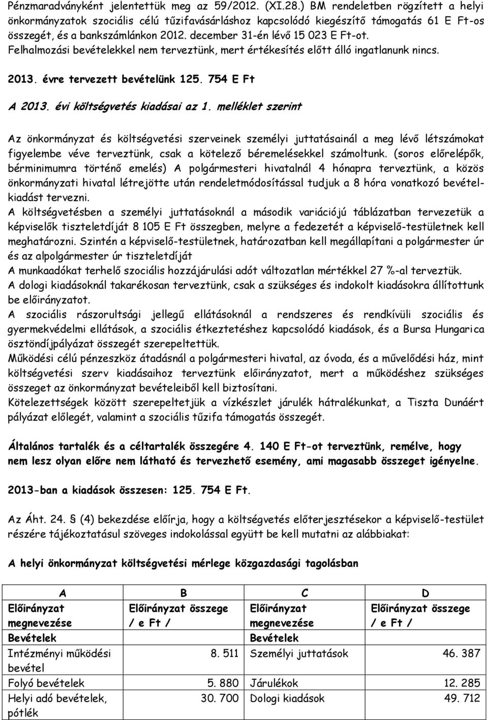 Felhalmozási bevételekkel nem terveztünk, mert értékesítés előtt álló ingatlanunk nincs. 2013. évre tervezett bevételünk 125. 754 E Ft A 2013. évi költségvetés kiadásai az 1.