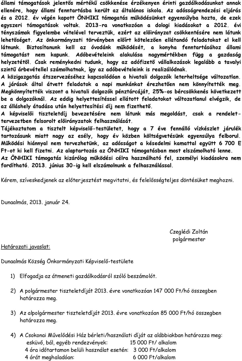 évi tényszámok figyelembe vételével terveztük, ezért az előirányzat csökkentésére nem látunk lehetőséget. Az önkormányzati törvényben előírt kötelezően ellátandó feladatokat el kell látnunk.