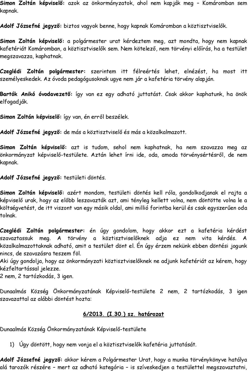 Nem kötelező, nem törvényi előírás, ha a testület megszavazza, kaphatnak. Czeglédi Zoltán polgármester: szerintem itt félreértés lehet, elnézést, ha most itt személyeskedek.