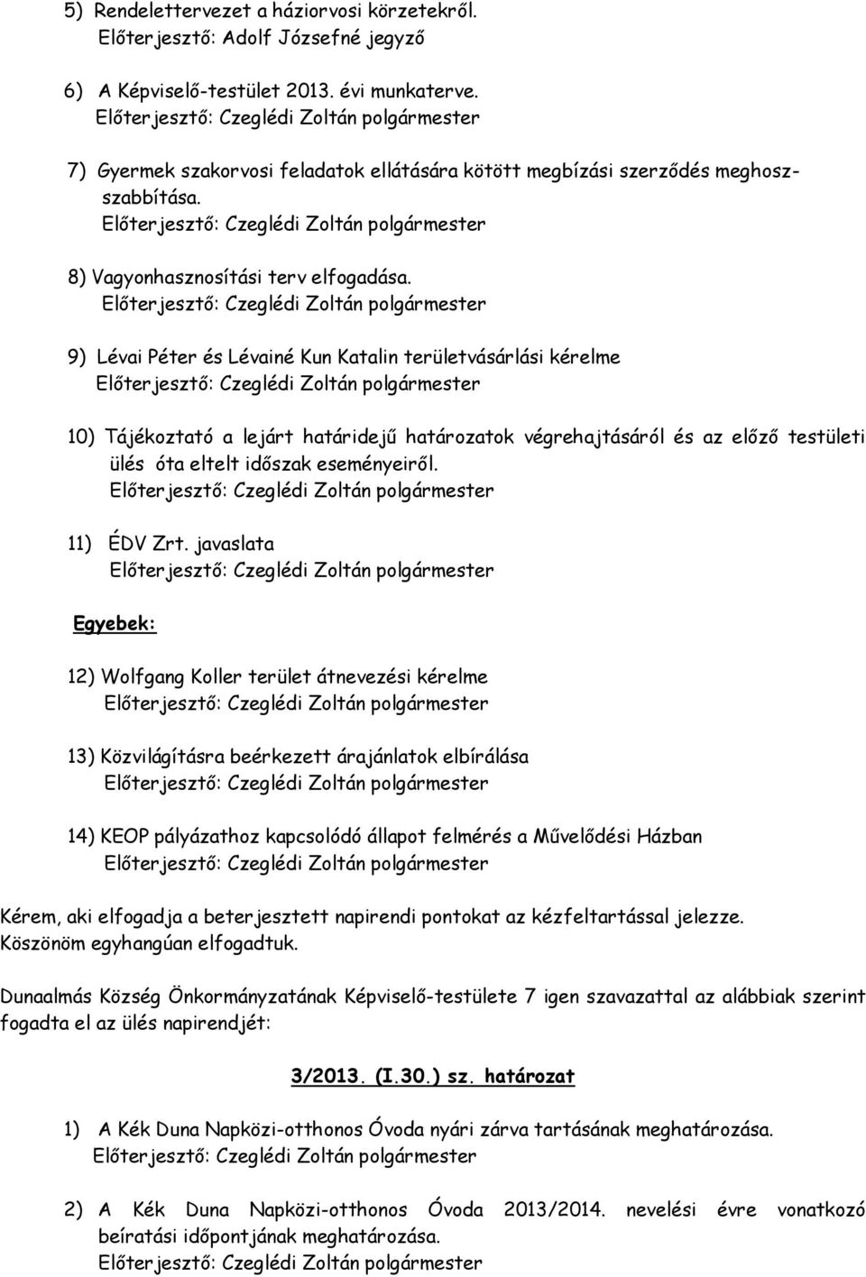 9) Lévai Péter és Lévainé Kun Katalin területvásárlási kérelme 10) Tájékoztató a lejárt határidejű határozatok végrehajtásáról és az előző testületi ülés óta eltelt időszak eseményeiről. 11) ÉDV Zrt.