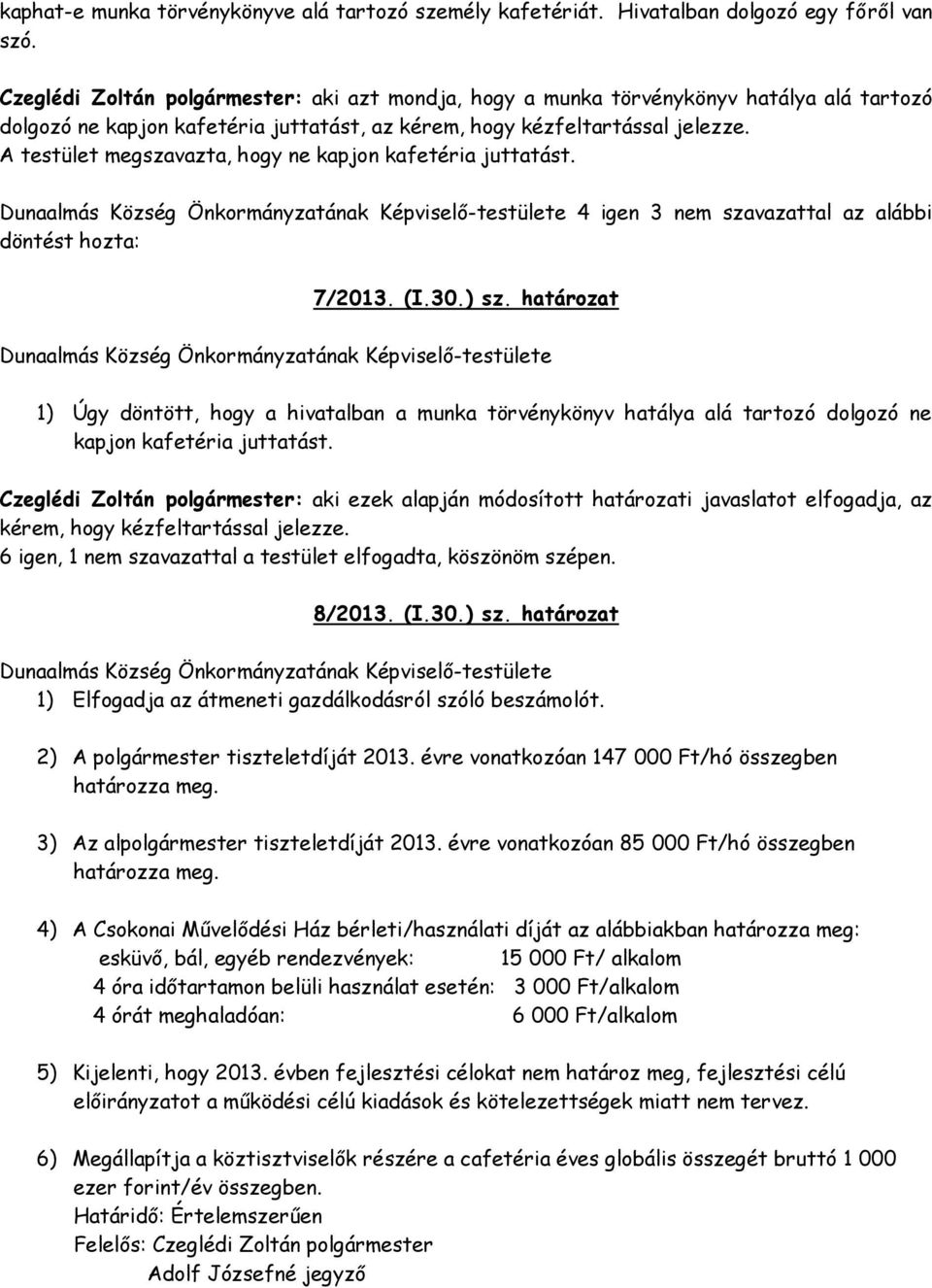 A testület megszavazta, hogy ne kapjon kafetéria juttatást. Dunaalmás Község Önkormányzatának Képviselő-testülete 4 igen 3 nem szavazattal az alábbi döntést hozta: 7/2013. (I.30.) sz.