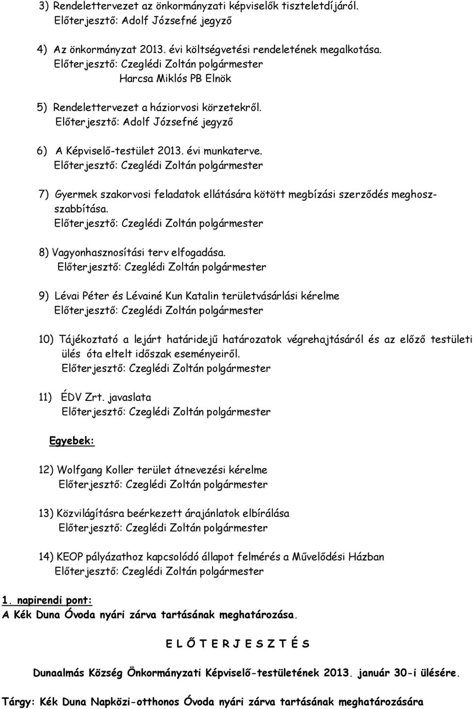 7) Gyermek szakorvosi feladatok ellátására kötött megbízási szerződés meghoszszabbítása. 8) Vagyonhasznosítási terv elfogadása.