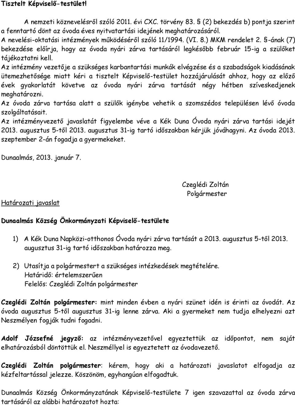 -ának (7) bekezdése előírja, hogy az óvoda nyári zárva tartásáról legkésőbb február 15-ig a szülőket tájékoztatni kell.