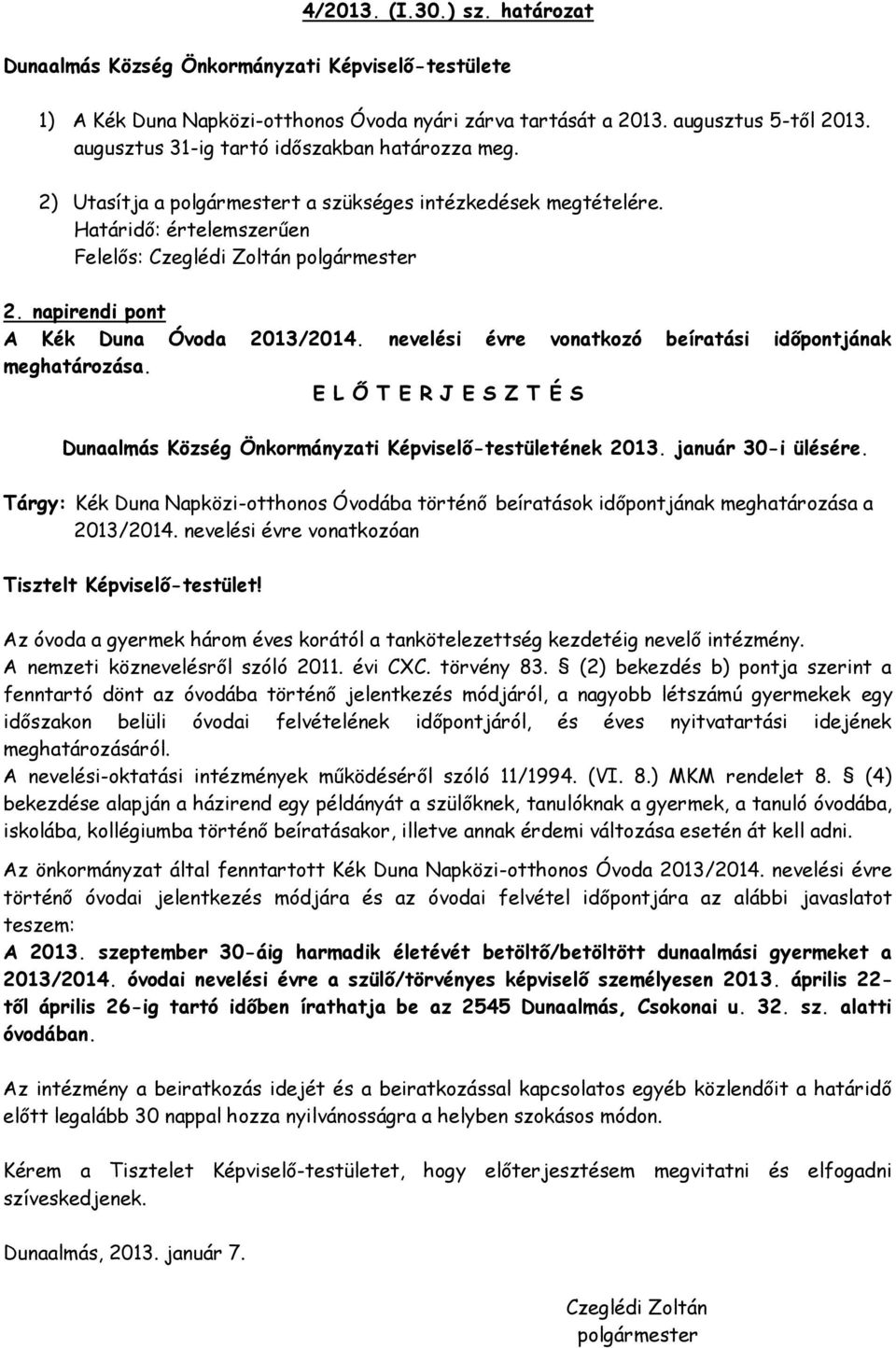 napirendi pont A Kék Duna Óvoda 2013/2014. nevelési évre vonatkozó beíratási időpontjának meghatározása. E L Ő T E R J E S Z T É S Dunaalmás Község Önkormányzati Képviselő-testületének 2013.