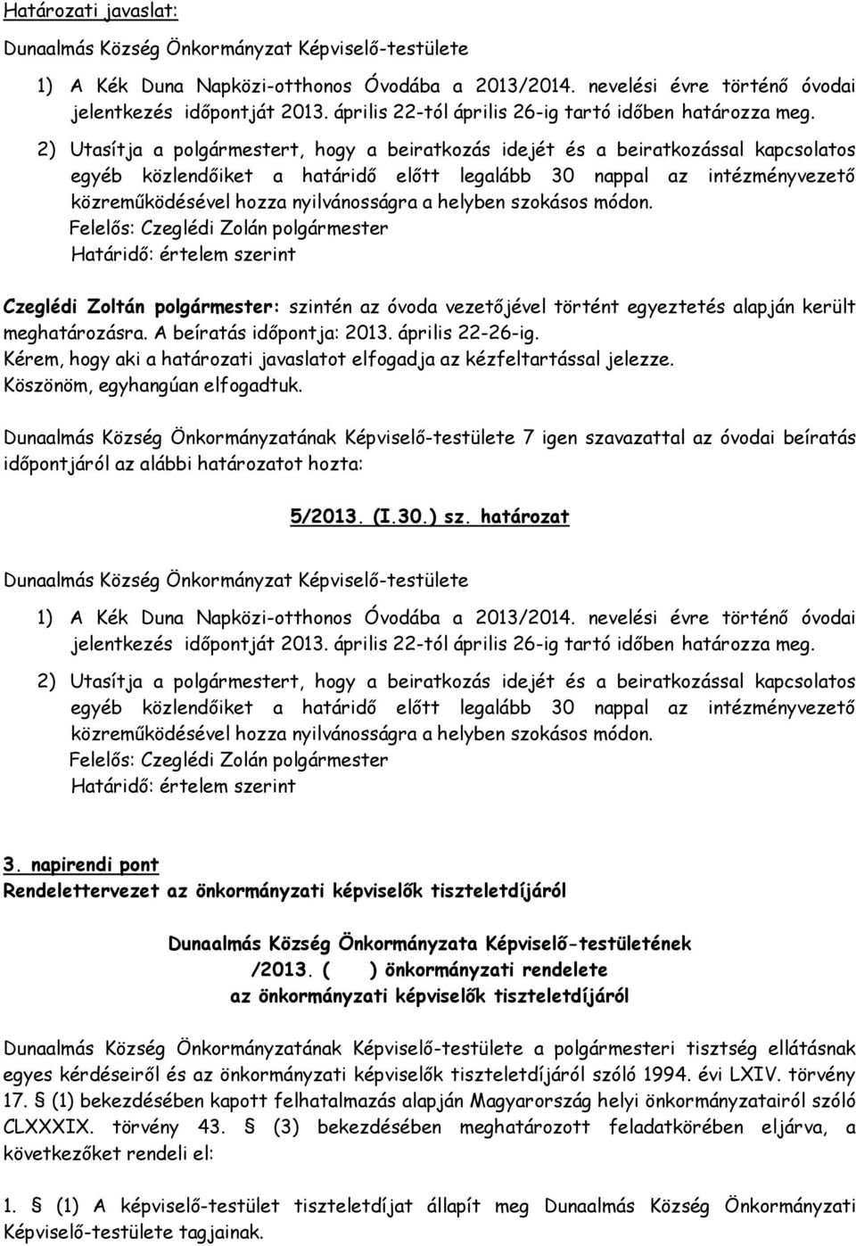 2) Utasítja a polgármestert, hogy a beiratkozás idejét és a beiratkozással kapcsolatos egyéb közlendőiket a határidő előtt legalább 30 nappal az intézményvezető közreműködésével hozza nyilvánosságra