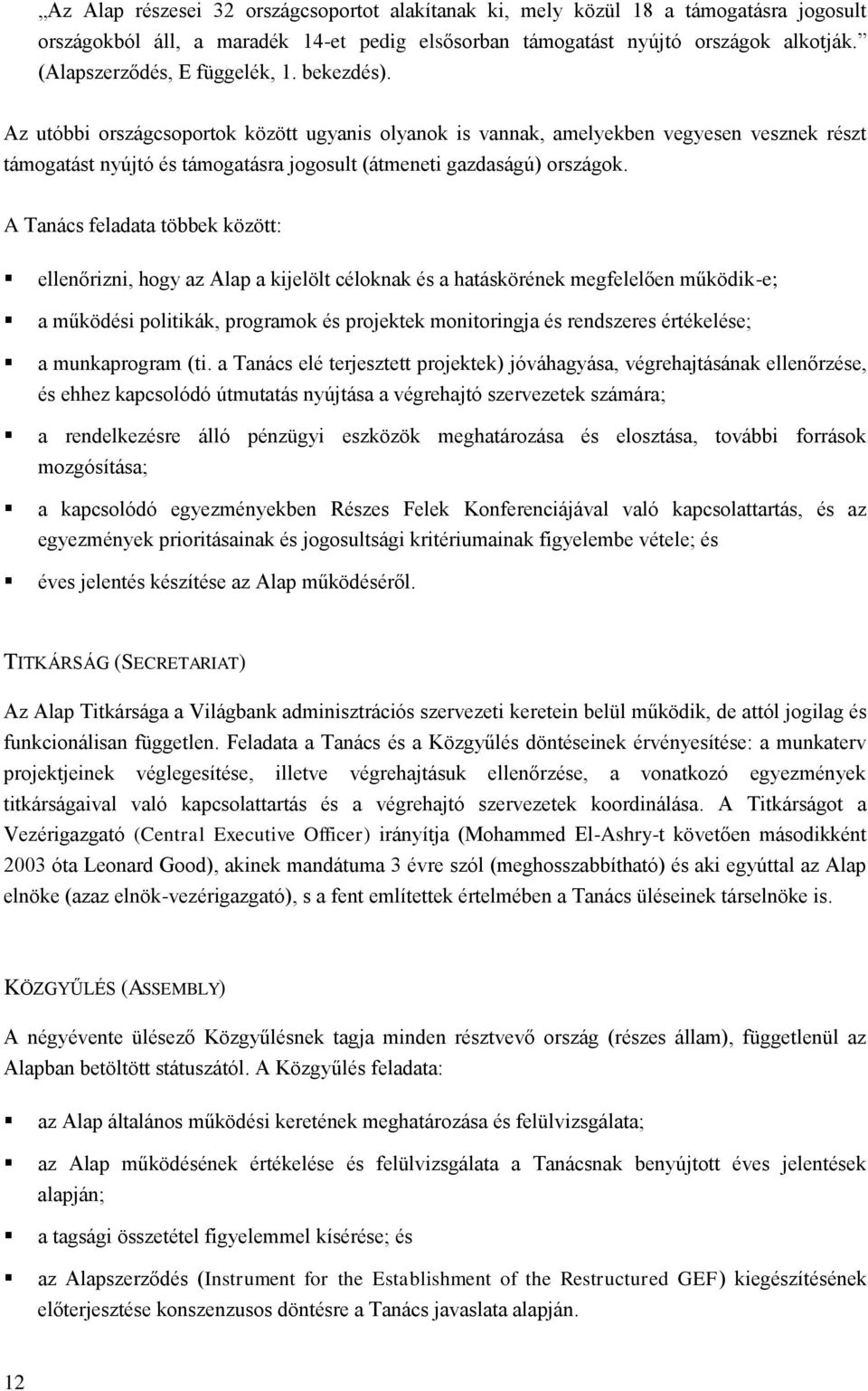 Az utóbbi országcsoportok között ugyanis olyanok is vannak, amelyekben vegyesen vesznek részt támogatást nyújtó és támogatásra jogosult (átmeneti gazdaságú) országok.