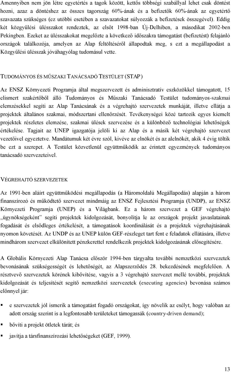 Ezeket az ülésszakokat megelőzte a következő időszakra támogatást (befizetést) felajánló országok találkozója, amelyen az Alap feltöltéséről állapodtak meg, s ezt a megállapodást a Közgyűlési
