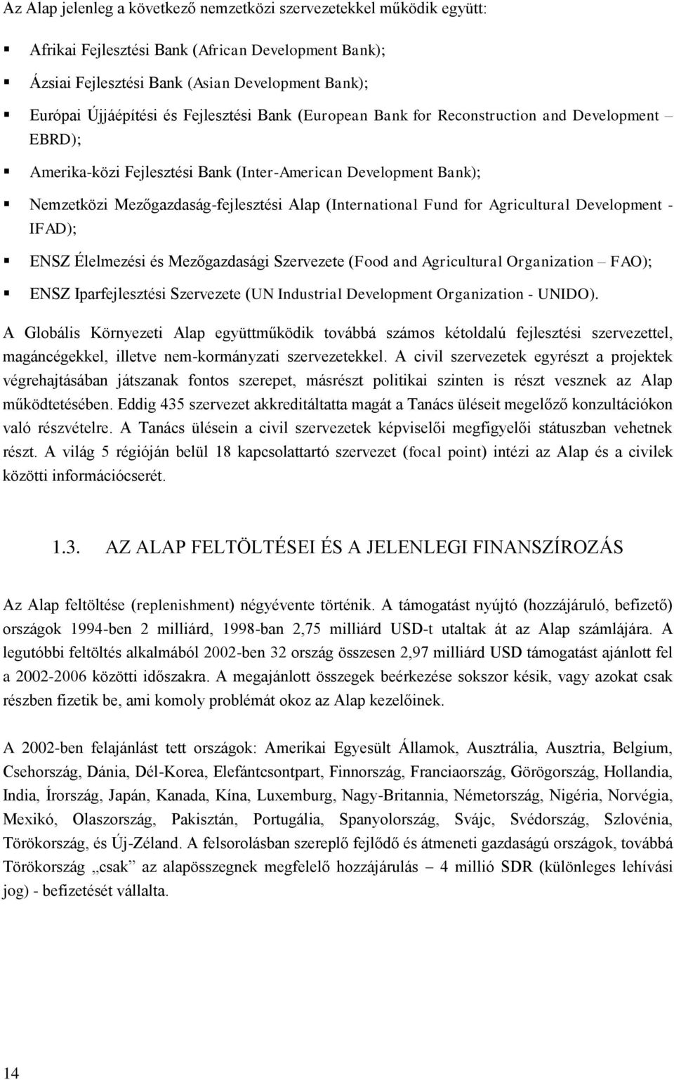 for Agricultural Development - IFAD); ENSZ Élelmezési és Mezőgazdasági Szervezete (Food and Agricultural Organization FAO); ENSZ Iparfejlesztési Szervezete (UN Industrial Development Organization -