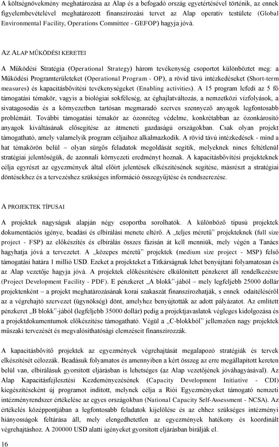 AZ ALAP MŰKÖDÉSI KERETEI A Működési Stratégia (Operational Strategy) három tevékenység csoportot különböztet meg: a Működési Programterületeket (Operational Program - OP), a rövid távú intézkedéseket