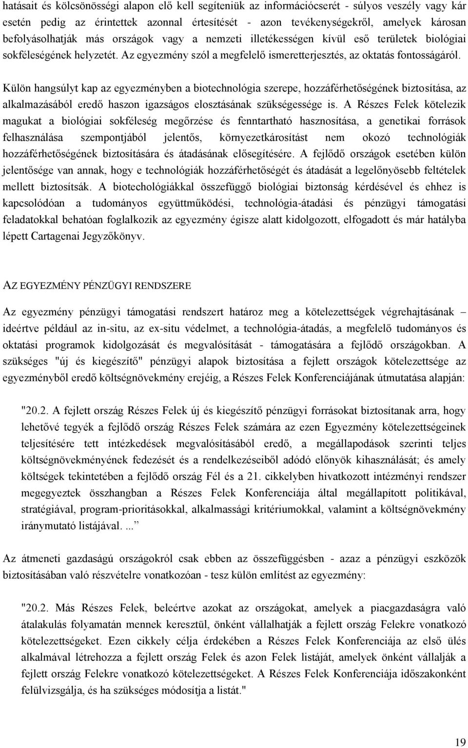 Külön hangsúlyt kap az egyezményben a biotechnológia szerepe, hozzáférhetőségének biztosítása, az alkalmazásából eredő haszon igazságos elosztásának szükségessége is.