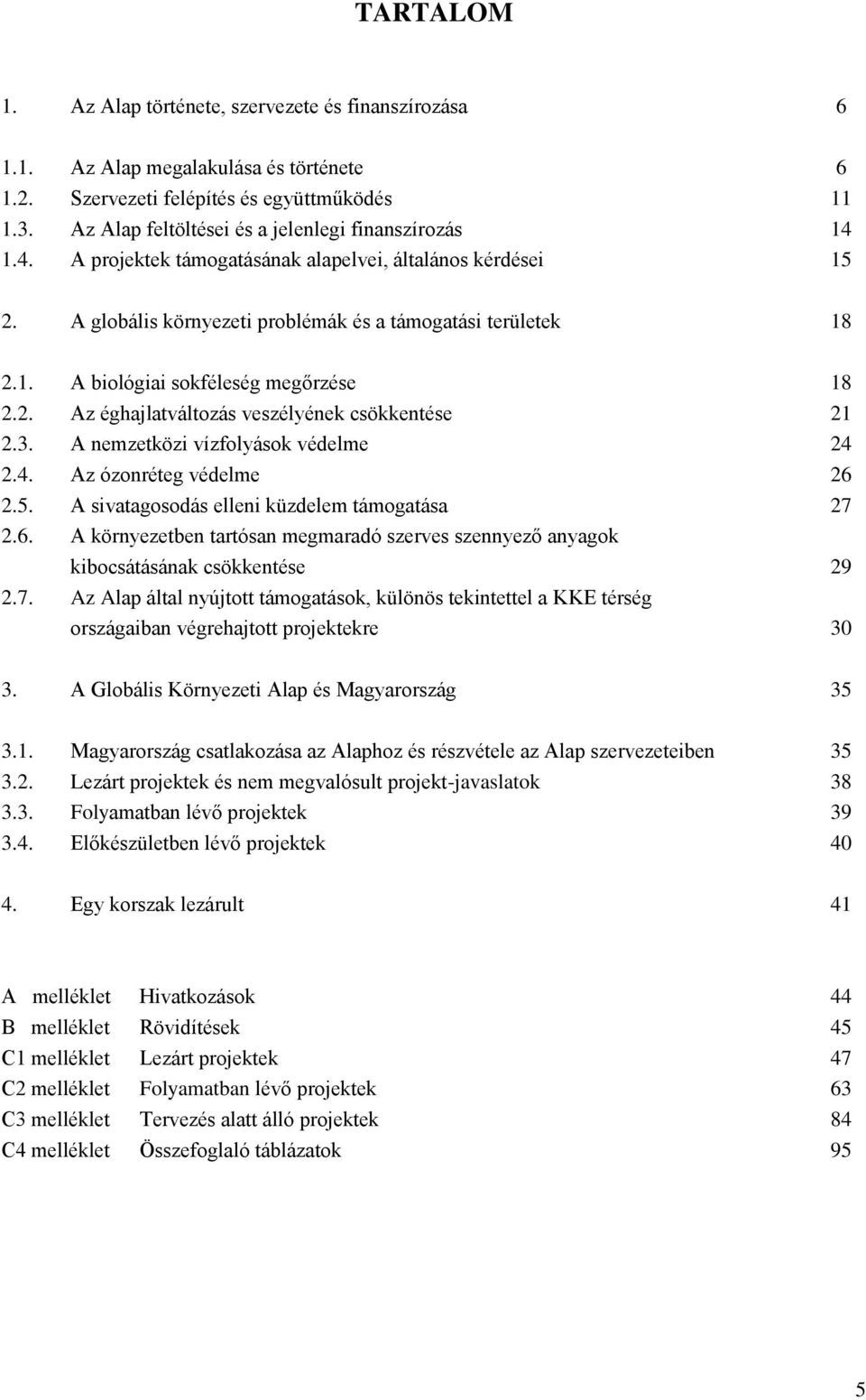 2. Az éghajlatváltozás veszélyének csökkentése 21 2.3. A nemzetközi vízfolyások védelme 24 2.4. Az ózonréteg védelme 26 