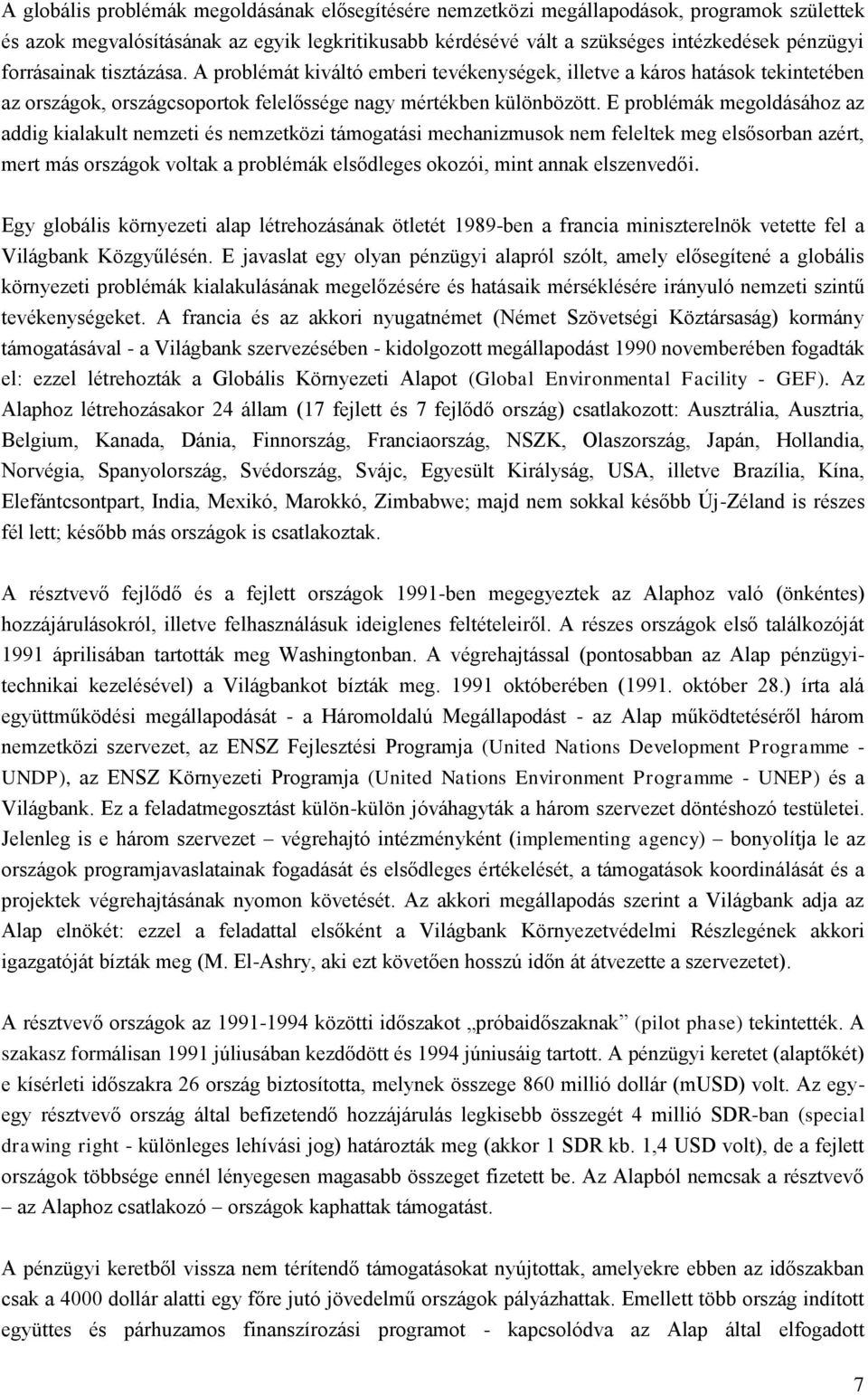 E problémák megoldásához az addig kialakult nemzeti és nemzetközi támogatási mechanizmusok nem feleltek meg elsősorban azért, mert más országok voltak a problémák elsődleges okozói, mint annak