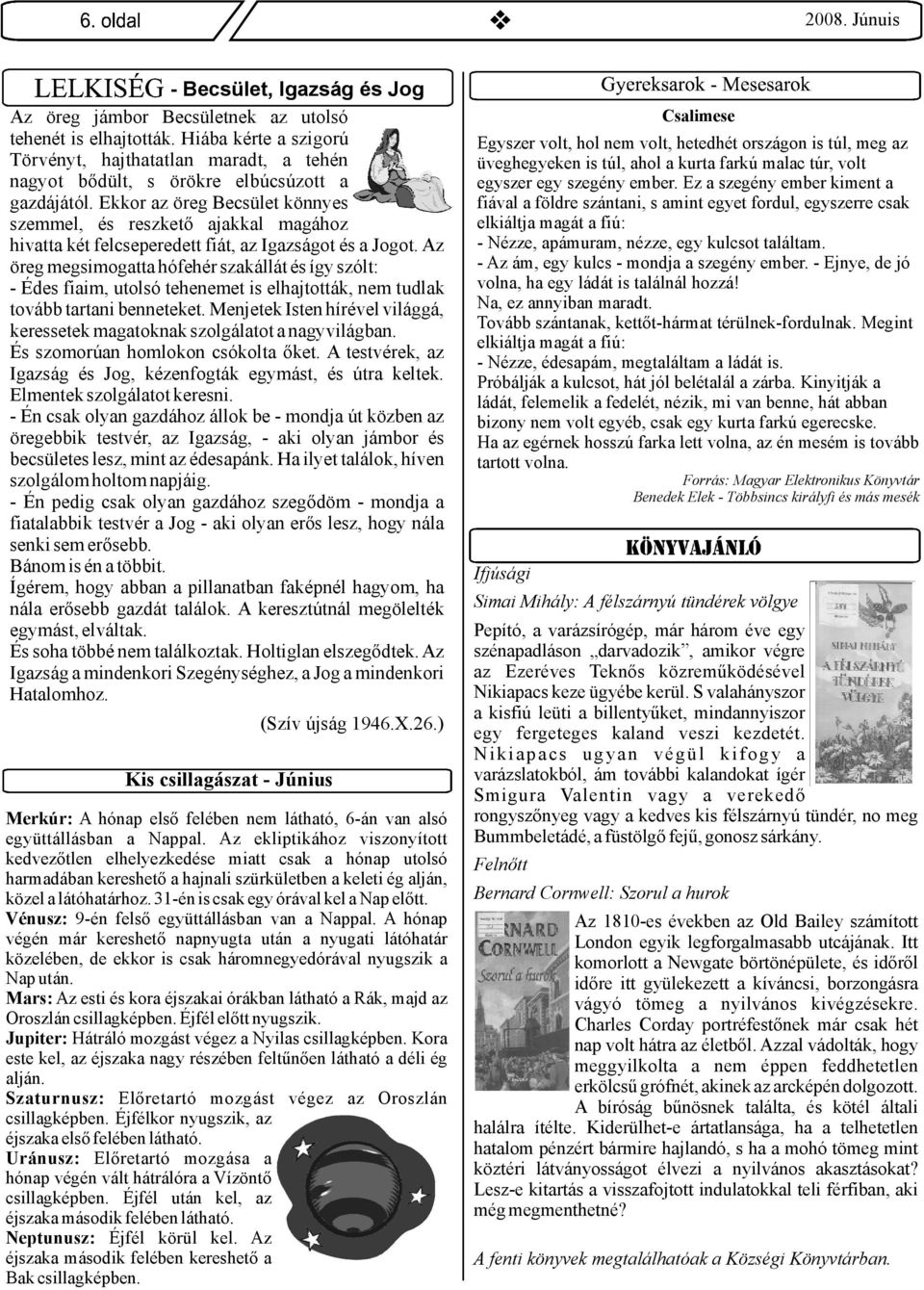 az öregmegsimogattahófehérszakállátésígyszólt: -Édesfiaim,utolsótehenemet iselhajtották,nemtudlak továbbtartanibenneteket.menjetekistenhírévelvilággá, keressetekmagatoknakszolgálatotanagyvilágban.