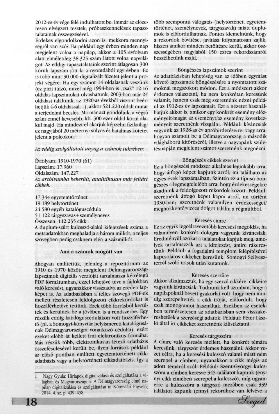 Az eddigi tapasztalataink szerint átlagosan 300 körüli lapszám jött ki a nyomdából egy évben. Ez is több mint 30.000 digitalizált füzetet jelent a projekt végére.