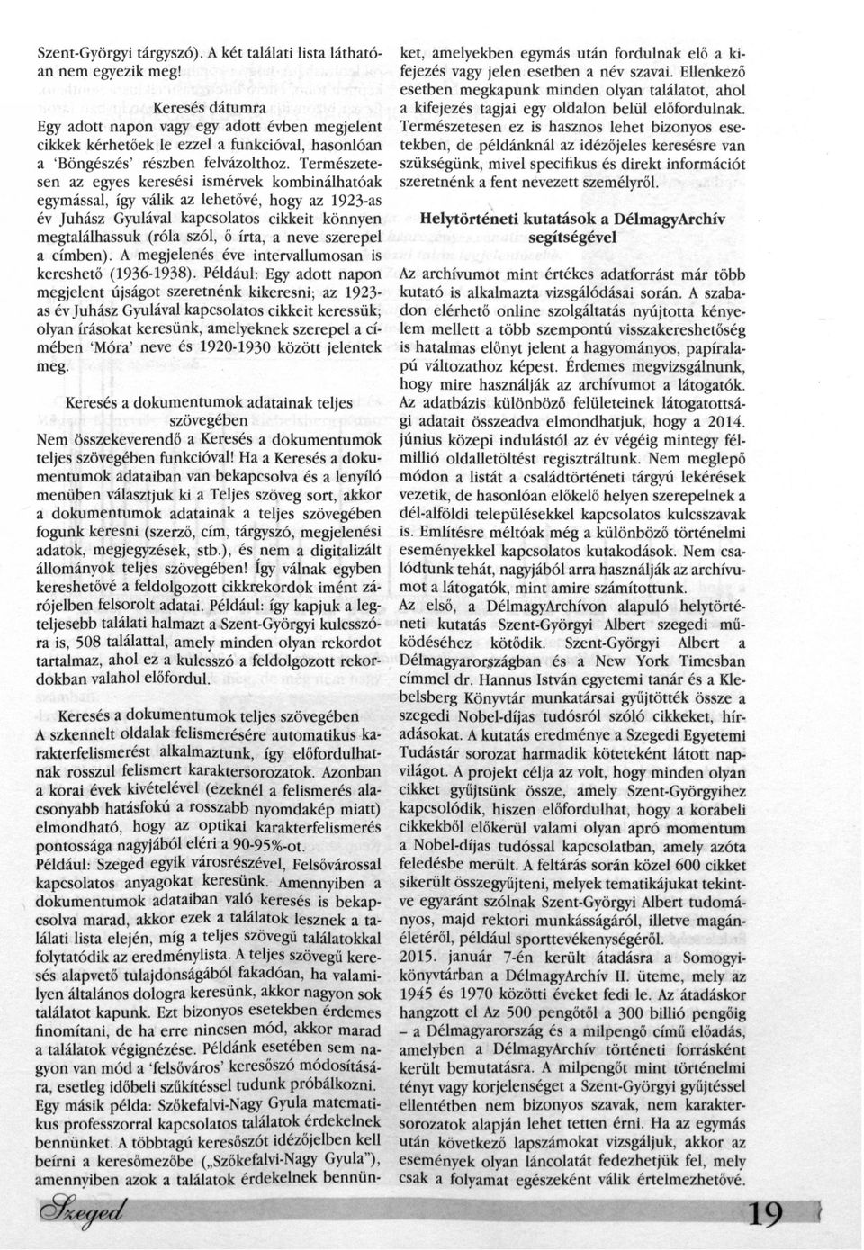 Természetesen az egyes keresési ismérvek kombinálhatóak egymással, így válik az lehetővé, hogy az 923-as év Juhász Gyulával kapcsolatos cikkeit könnyen megtalálhassuk (róla szól, ő írta, a neve