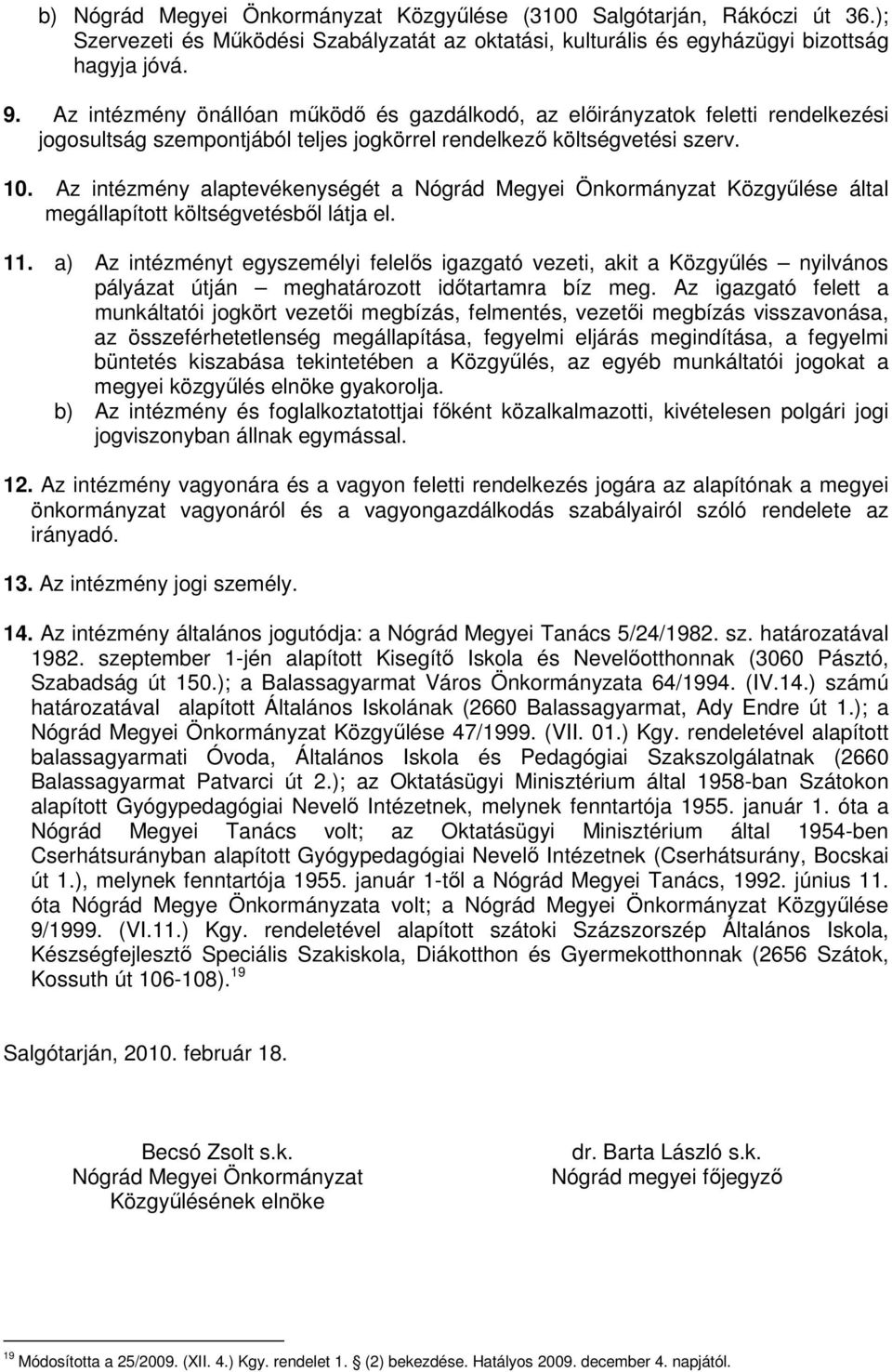 Az intézmény alaptevékenységét a Nógrád Megyei Önkormányzat Közgyűlése által megállapított költségvetésből látja el. 11.