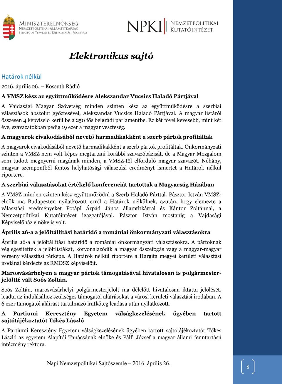 Alekszandar Vucsics Haladó Pártjával. A magyar listáról összesen 4 képviselő kerül be a 250 fős belgrádi parlamentbe.