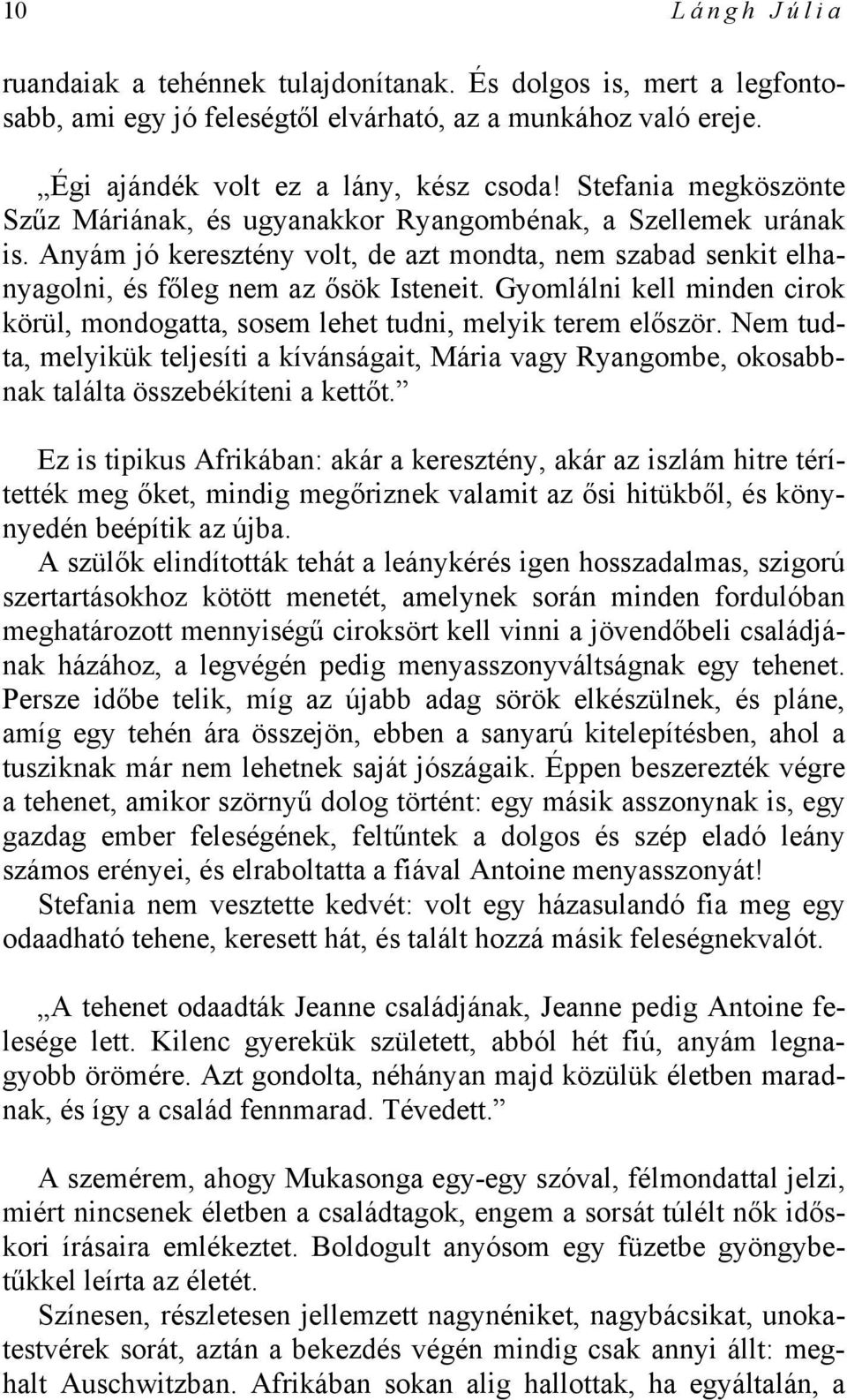 Gyomlálni kell minden cirok körül, mondogatta, sosem lehet tudni, melyik terem először. Nem tudta, melyikük teljesíti a kívánságait, Mária vagy Ryangombe, okosabbnak találta összebékíteni a kettőt.