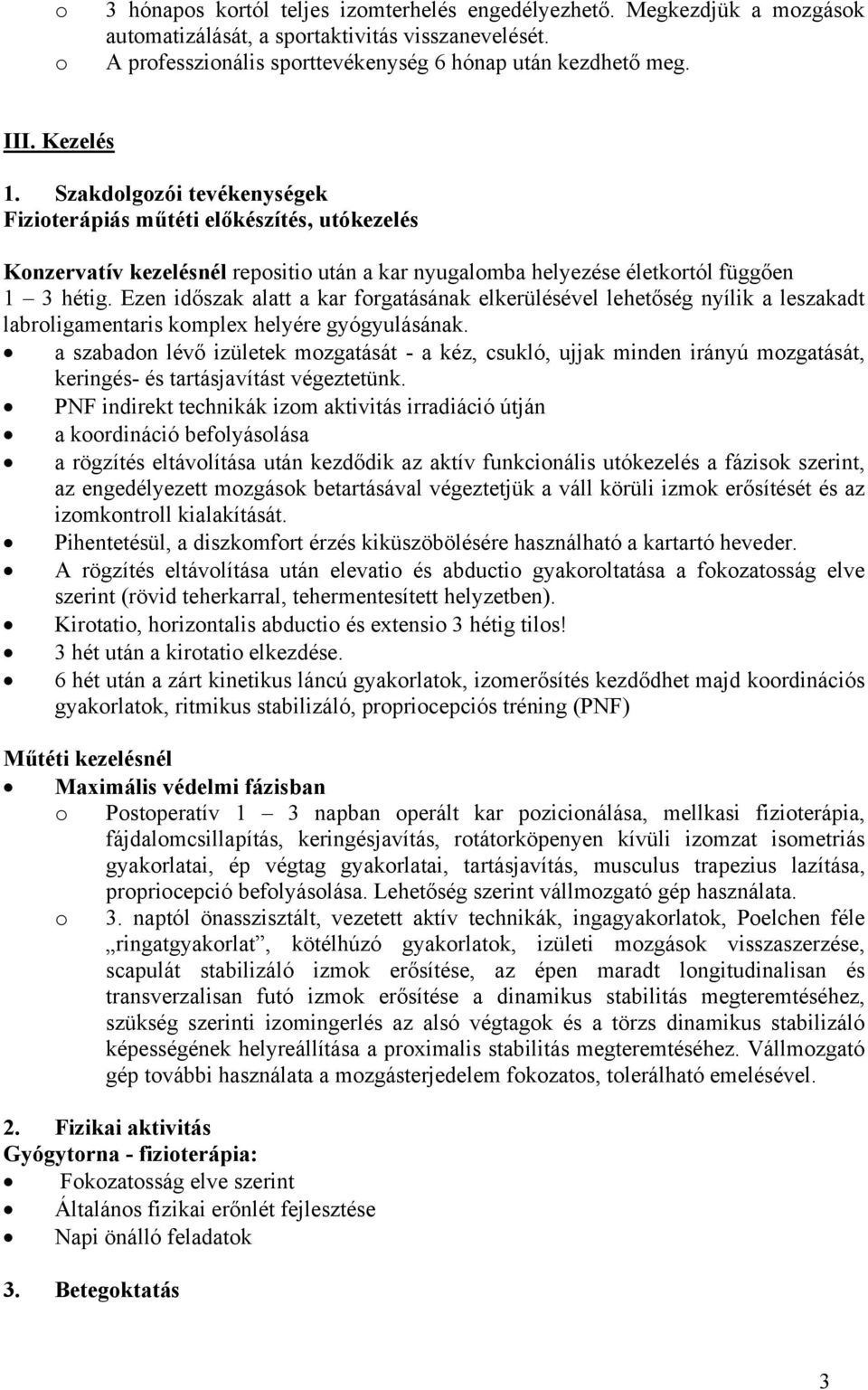 Ezen időszak alatt a kar forgatásának elkerülésével lehetőség nyílik a leszakadt labroligamentaris komplex helyére gyógyulásának.