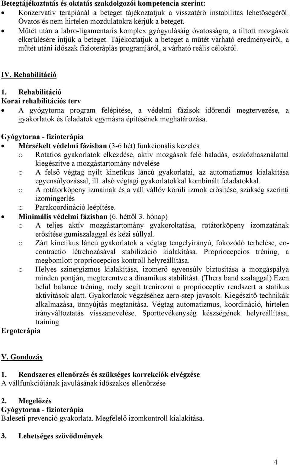 Tájékoztatjuk a beteget a műtét várható eredményeiről, a műtét utáni időszak fizioterápiás programjáról, a várható reális célokról. IV. Rehabilitáció 1.