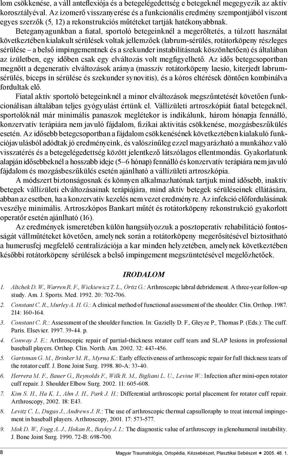 Beteganyagunkban a fiatal, sportoló betegeinknél a megerőltetés, a túlzott használat következtében kialakult sérülések voltak jellemzőek (labrum-sérülés, rotátorköpeny részleges sérülése a belső