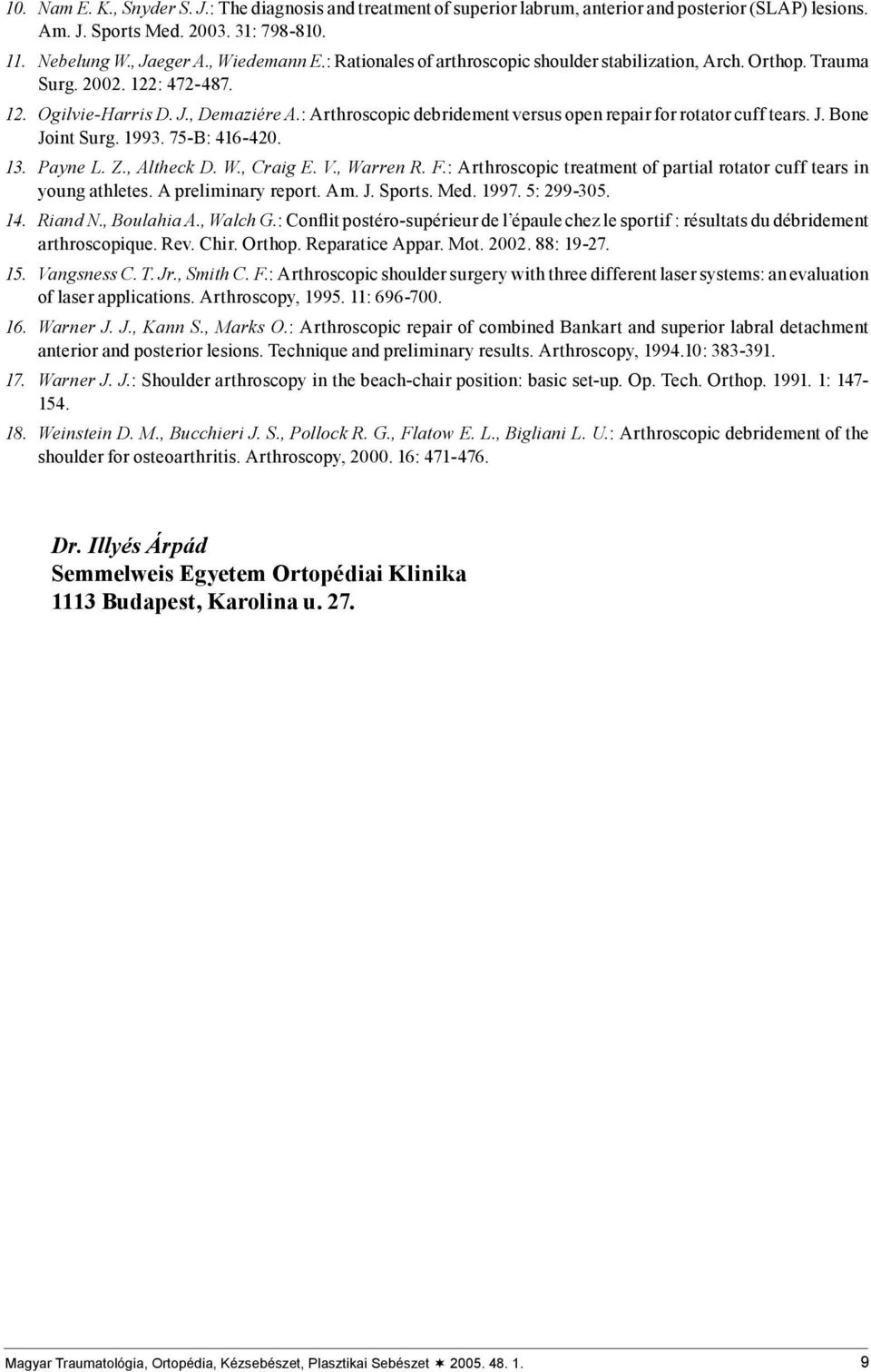 : Arthroscopic debridement versus open repair for rotator cuff tears. J. Bone Joint Surg. 1993. 75-B: 416-420. 13. Payne L. Z., Altheck D. W., Craig E. V., Warren R. F.