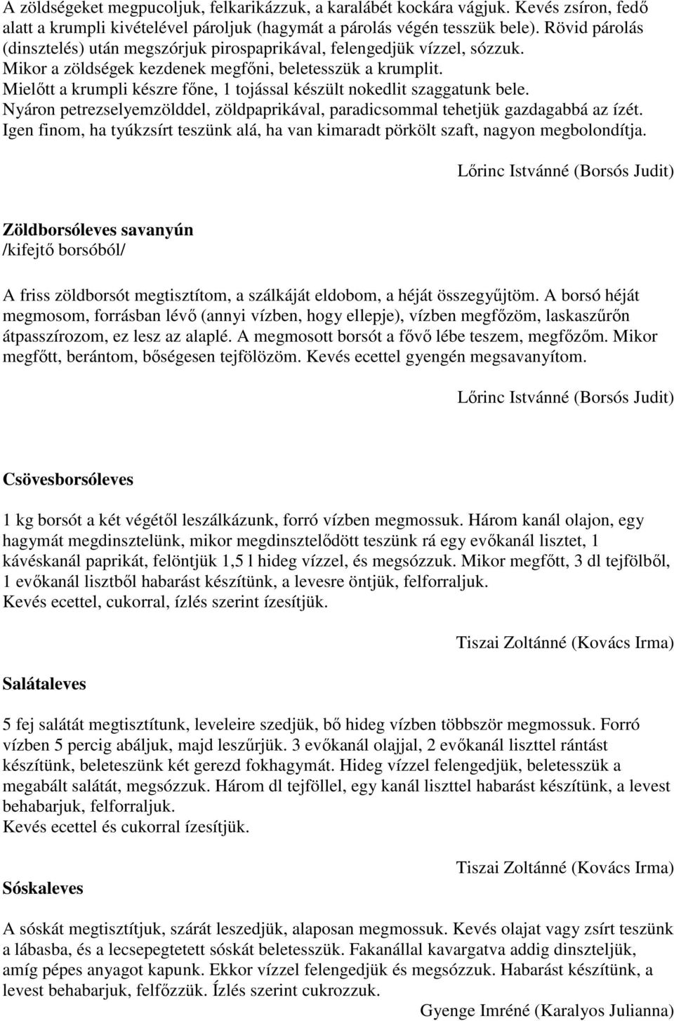 Mielıtt a krumpli készre fıne, 1 tojással készült nokedlit szaggatunk bele. Nyáron petrezselyemzölddel, zöldpaprikával, paradicsommal tehetjük gazdagabbá az ízét.