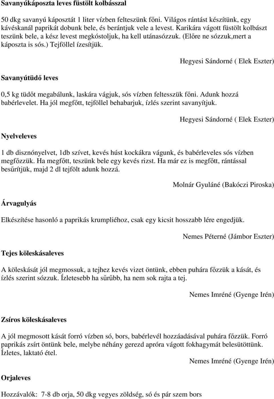 Savanyútüdı leves Hegyesi Sándorné ( Elek Eszter) 0,5 kg tüdıt megabálunk, laskára vágjuk, sós vízben feltesszük fıni. Adunk hozzá babérlevelet.