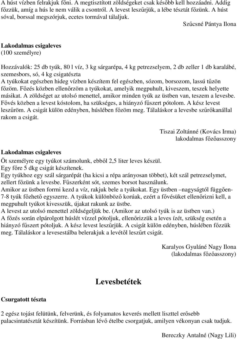 Szőcsné Pántya Ilona Lakodalmas csigaleves (100 személyre) Hozzávalók: 25 db tyúk, 80 l víz, 3 kg sárgarépa, 4 kg petrezselyem, 2 db zeller 1 db karalábé, szemesbors, só, 4 kg csigatészta A tyúkokat