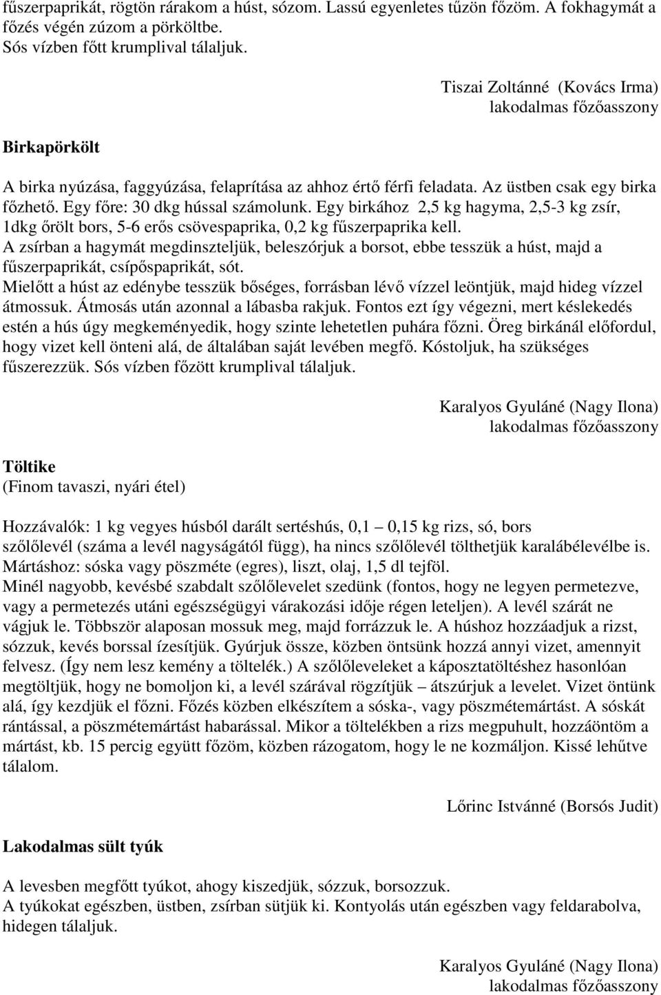 Egy fıre: 30 dkg hússal számolunk. Egy birkához 2,5 kg hagyma, 2,5-3 kg zsír, 1dkg ırölt bors, 5-6 erıs csövespaprika, 0,2 kg főszerpaprika kell.