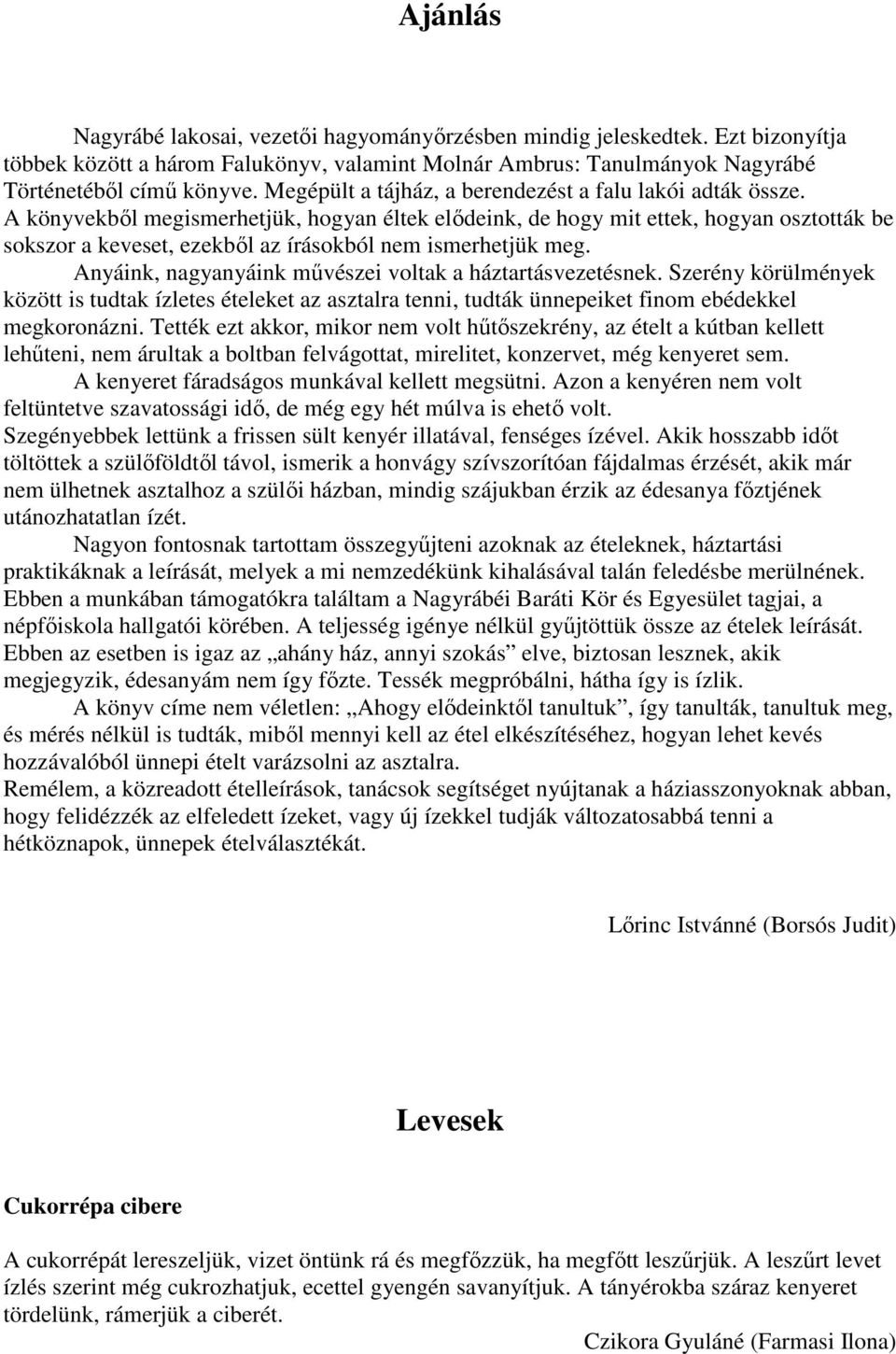 A könyvekbıl megismerhetjük, hogyan éltek elıdeink, de hogy mit ettek, hogyan osztották be sokszor a keveset, ezekbıl az írásokból nem ismerhetjük meg.